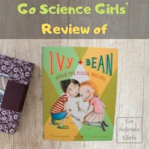 Go Science Girls Review Ivy and Bean Break the Fossil Record